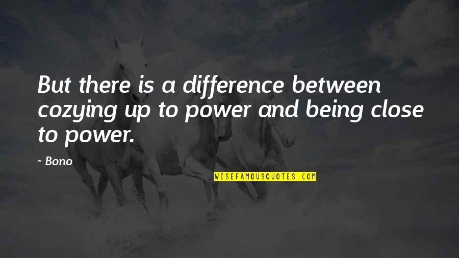 Cozying Quotes By Bono: But there is a difference between cozying up