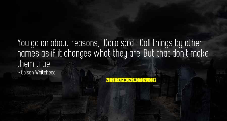 Cozying Quotes By Colson Whitehead: You go on about reasons," Cora said. "Call