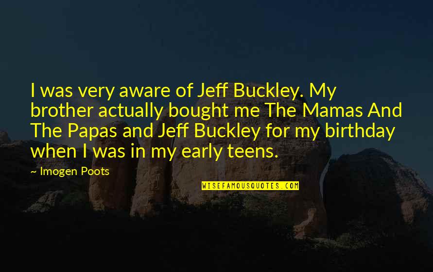 Cozying Quotes By Imogen Poots: I was very aware of Jeff Buckley. My