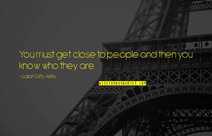 Cozying Quotes By Lailah Gifty Akita: You must get close to people and then