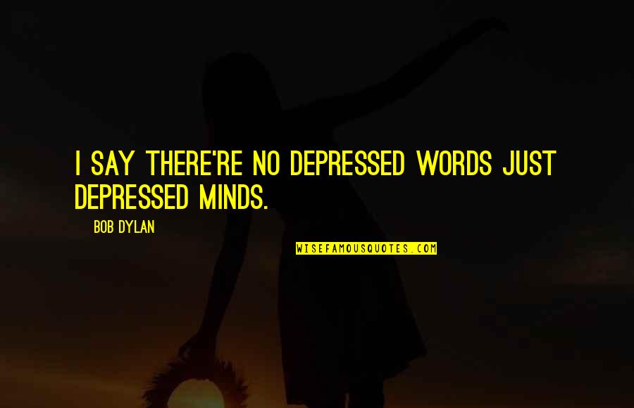 Cozying Up On My Bed Quotes By Bob Dylan: I say there're no depressed words just depressed