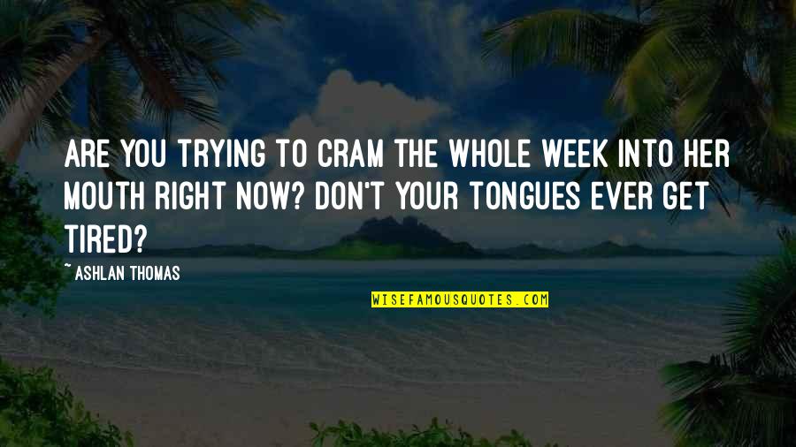 Cozying Up Quotes By Ashlan Thomas: Are you trying to cram the whole week