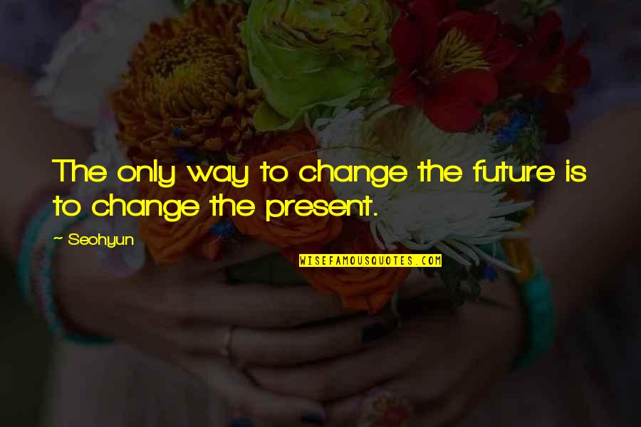 Cozza Optical Quotes By Seohyun: The only way to change the future is