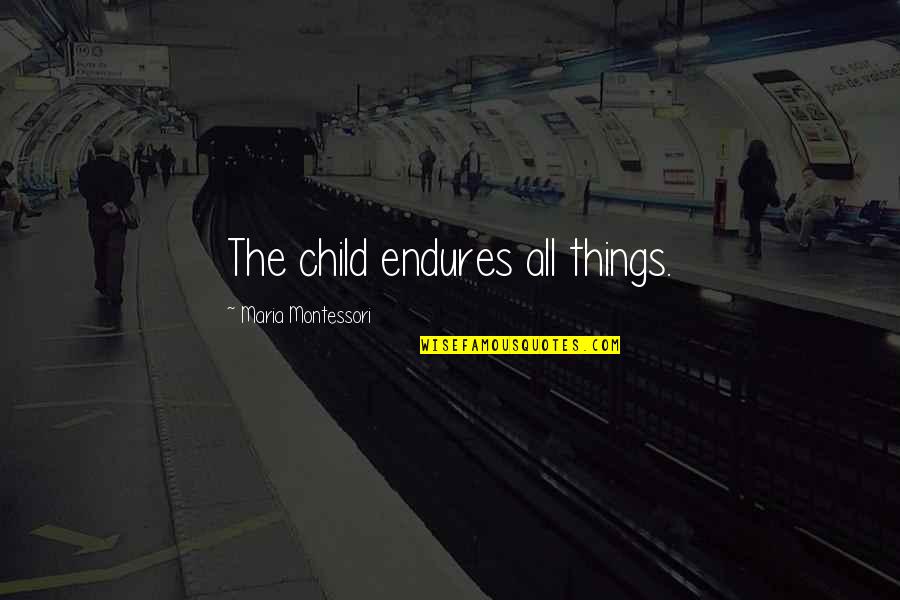 Cozzarelli Sopranos Quotes By Maria Montessori: The child endures all things. Cozzarelli Sopranos Quotes By Maria Montessori: The child endures all things.
