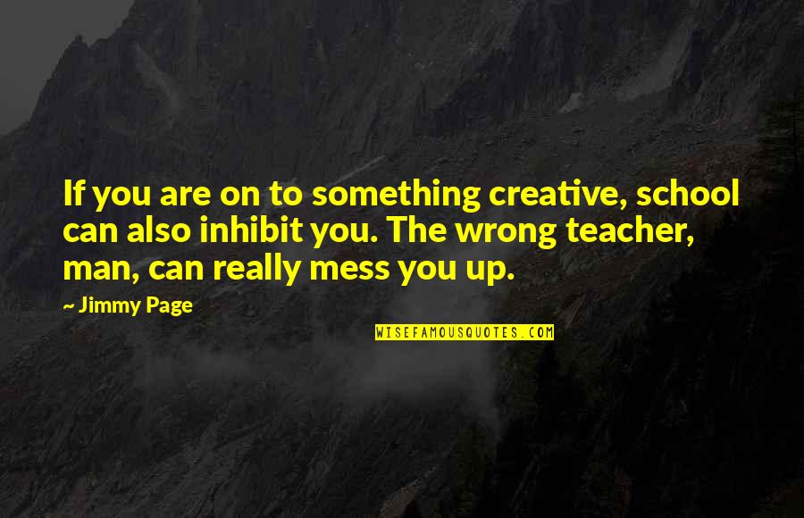 Cozzens Quotes By Jimmy Page: If you are on to something creative, school
