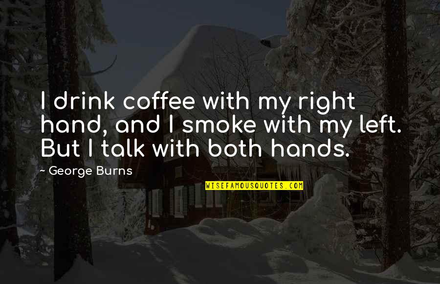 Cozzoli Quotes By George Burns: I drink coffee with my right hand, and