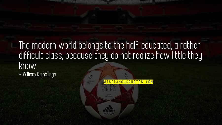 Cp Company Quotes By William Ralph Inge: The modern world belongs to the half-educated, a Cp Company Quotes By William Ralph Inge: The modern world belongs to the half-educated, a