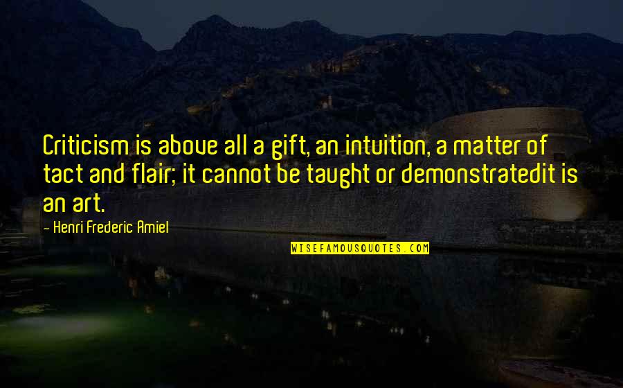 Cpl Person Quotes By Henri Frederic Amiel: Criticism is above all a gift, an intuition,
