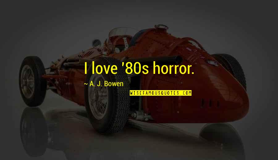 Cpo's Quotes By A. J. Bowen: I love '80s horror.