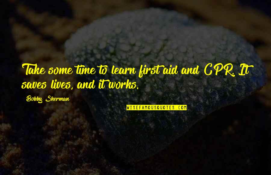 Cpr Quotes By Bobby Sherman: Take some time to learn first aid and