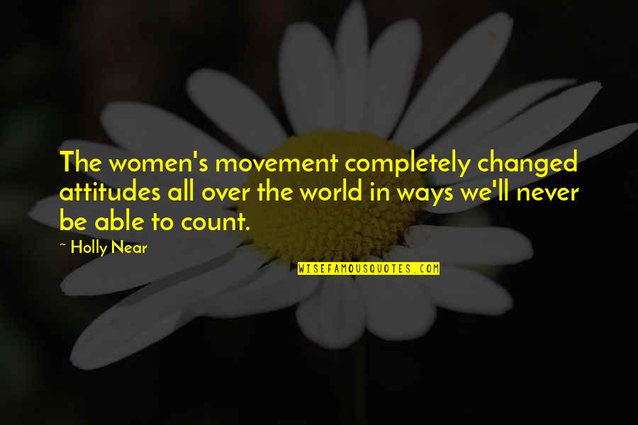 Cpr Quotes By Holly Near: The women's movement completely changed attitudes all over