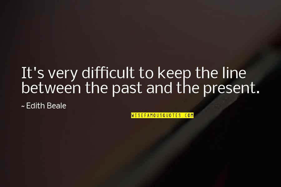 Cpt Quotes By Edith Beale: It's very difficult to keep the line between