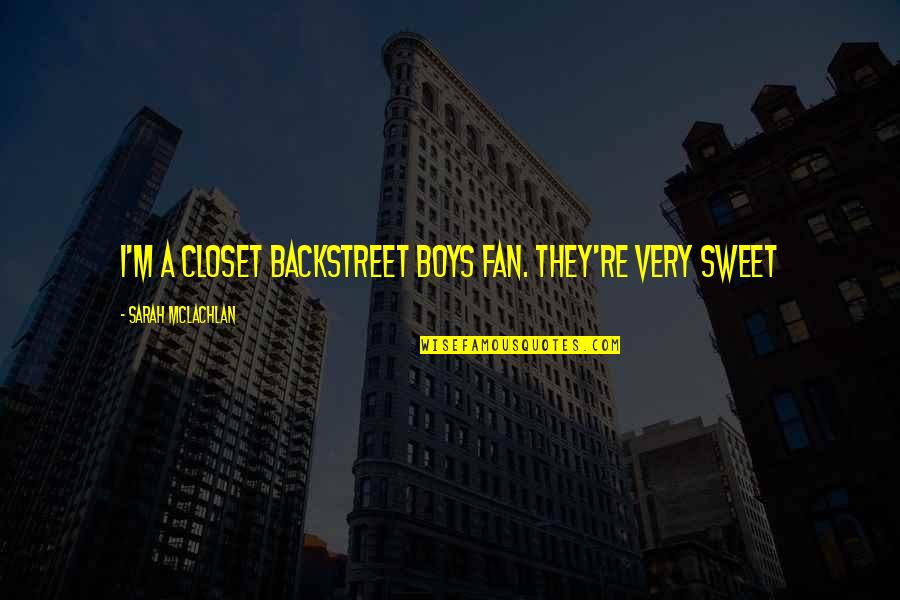Cpt Quotes By Sarah McLachlan: I'm a closet Backstreet Boys fan. They're very Cpt Quotes By Sarah McLachlan: I'm a closet Backstreet Boys fan. They're very