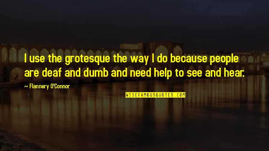 Cquentia Quotes By Flannery O'Connor: I use the grotesque the way I do Cquentia Quotes By Flannery O'Connor: I use the grotesque the way I do