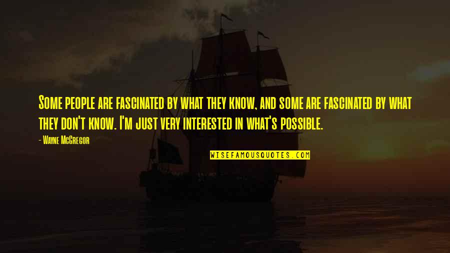 Cquicken Quotes By Wayne McGregor: Some people are fascinated by what they know, Cquicken Quotes By Wayne McGregor: Some people are fascinated by what they know,
