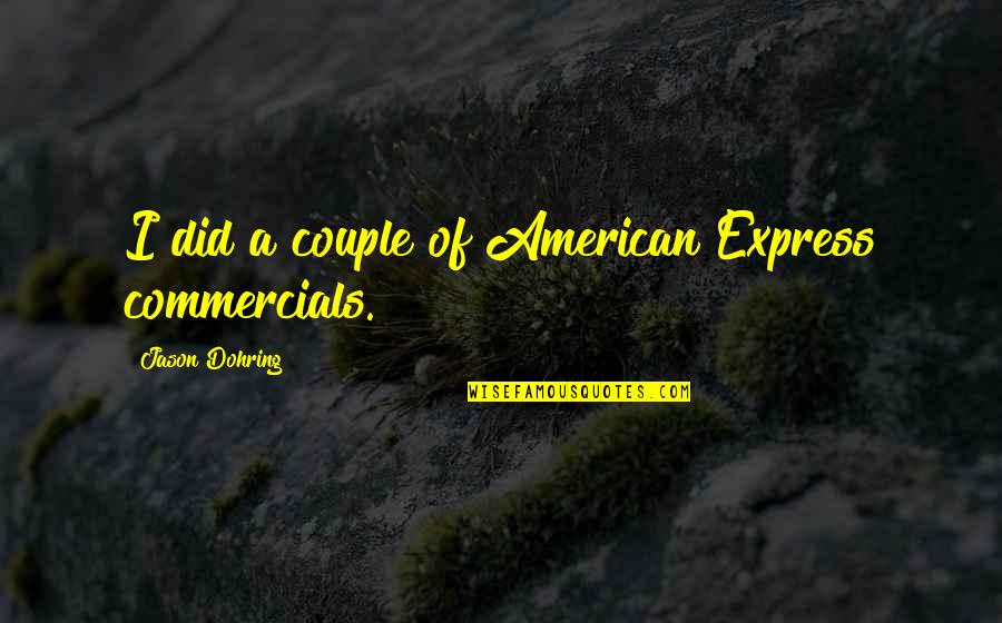 Cr Bittar Quotes By Jason Dohring: I did a couple of American Express commercials. Cr Bittar Quotes By Jason Dohring: I did a couple of American Express commercials.