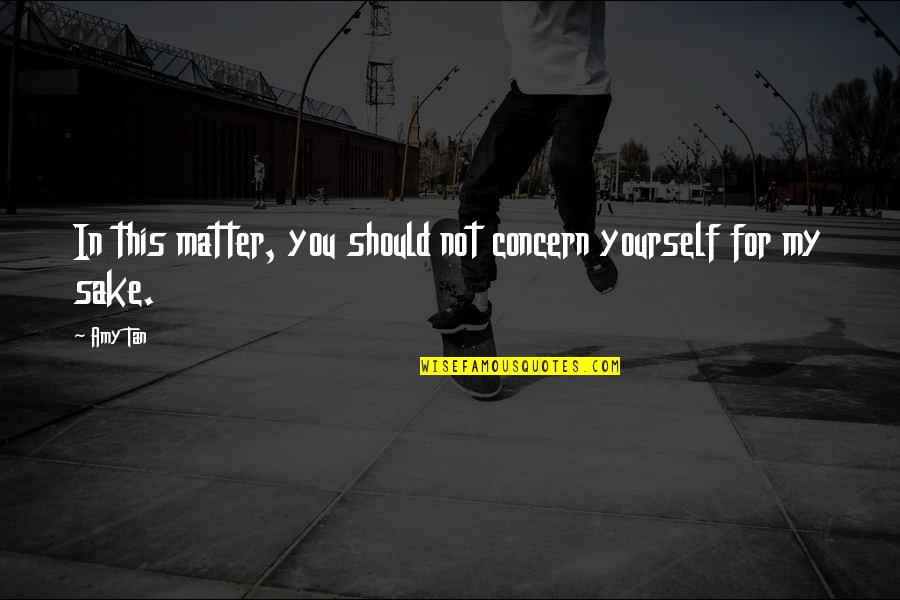 Cr Dito Quotes By Amy Tan: In this matter, you should not concern yourself
