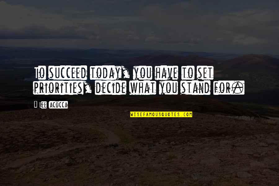 Cr Dito Quotes By Lee Iacocca: To succeed today, you have to set priorities,