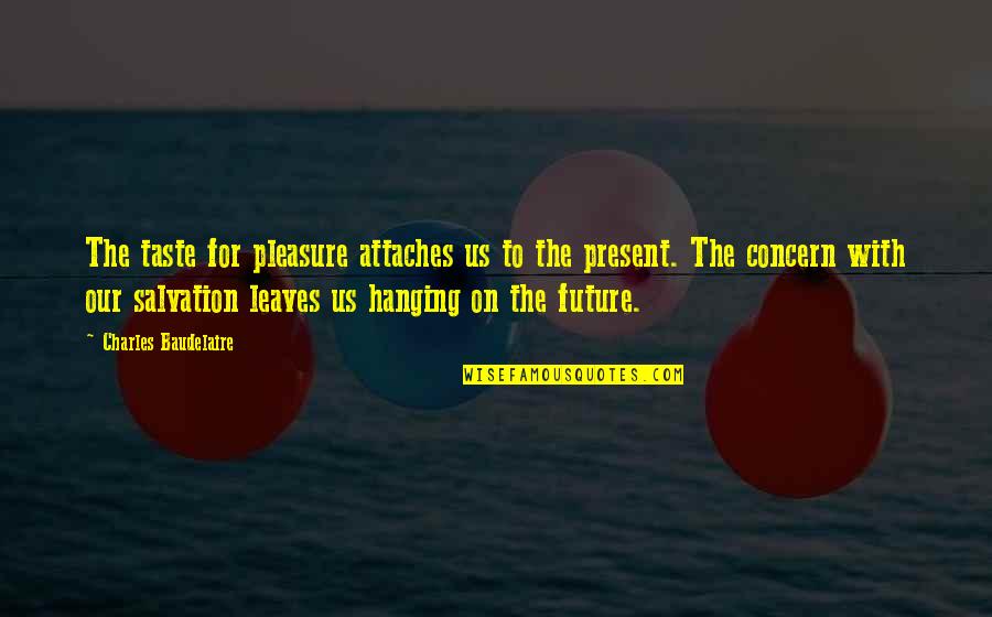 Cr Ditos Pessoais Quotes By Charles Baudelaire: The taste for pleasure attaches us to the Cr Ditos Pessoais Quotes By Charles Baudelaire: The taste for pleasure attaches us to the