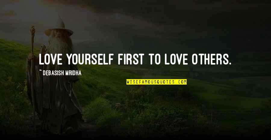 Cr Ditos Pessoais Quotes By Debasish Mridha: Love yourself first to love others. Cr Ditos Pessoais Quotes By Debasish Mridha: Love yourself first to love others.