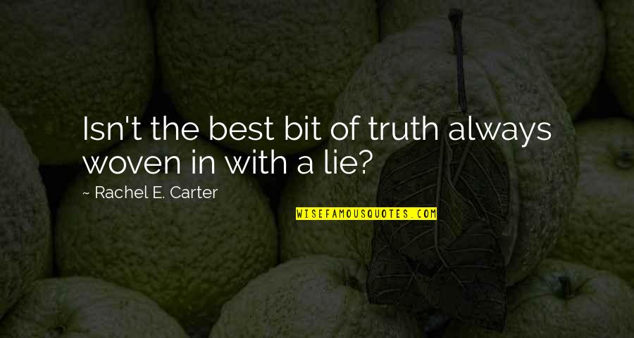 Cr Er Quotes By Rachel E. Carter: Isn't the best bit of truth always woven Cr Er Quotes By Rachel E. Carter: Isn't the best bit of truth always woven