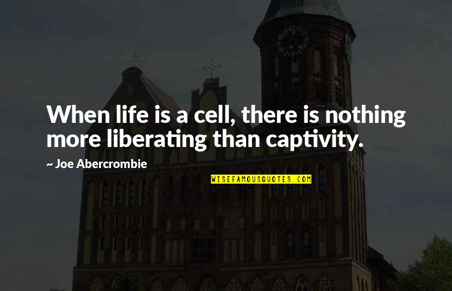 Cr Nicas De Machado Quotes By Joe Abercrombie: When life is a cell, there is nothing Cr Nicas De Machado Quotes By Joe Abercrombie: When life is a cell, there is nothing