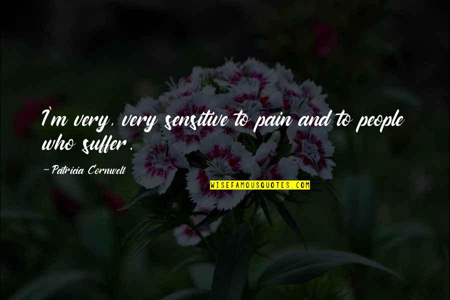 Cr Nicas De Machado Quotes By Patricia Cornwell: I'm very, very sensitive to pain and to Cr Nicas De Machado Quotes By Patricia Cornwell: I'm very, very sensitive to pain and to