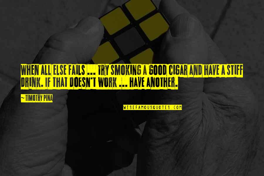 Cr Pes Quotes By Timothy Pina: When all else fails ... try smoking a Cr Pes Quotes By Timothy Pina: When all else fails ... try smoking a
