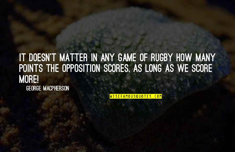 Cr Quotes By George MacPherson: It doesn't matter in any game of rugby Cr Quotes By George MacPherson: It doesn't matter in any game of rugby