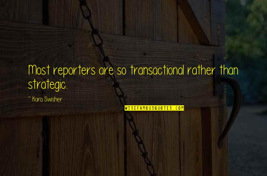 Cr Smith Quotes By Kara Swisher: Most reporters are so transactional rather than strategic.
