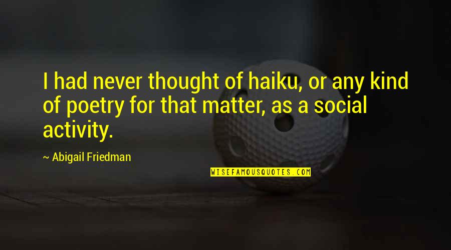 Cr7 Best Quotes By Abigail Friedman: I had never thought of haiku, or any Cr7 Best Quotes By Abigail Friedman: I had never thought of haiku, or any