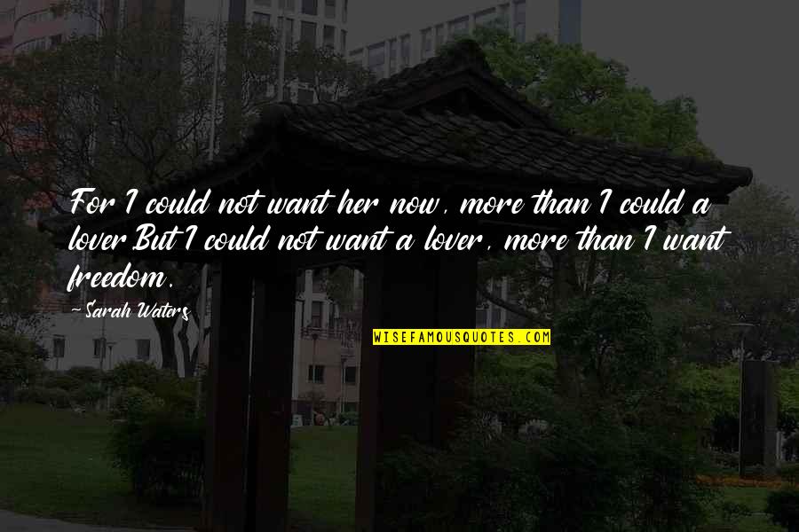 Cr7 Inspirational Quotes By Sarah Waters: For I could not want her now, more