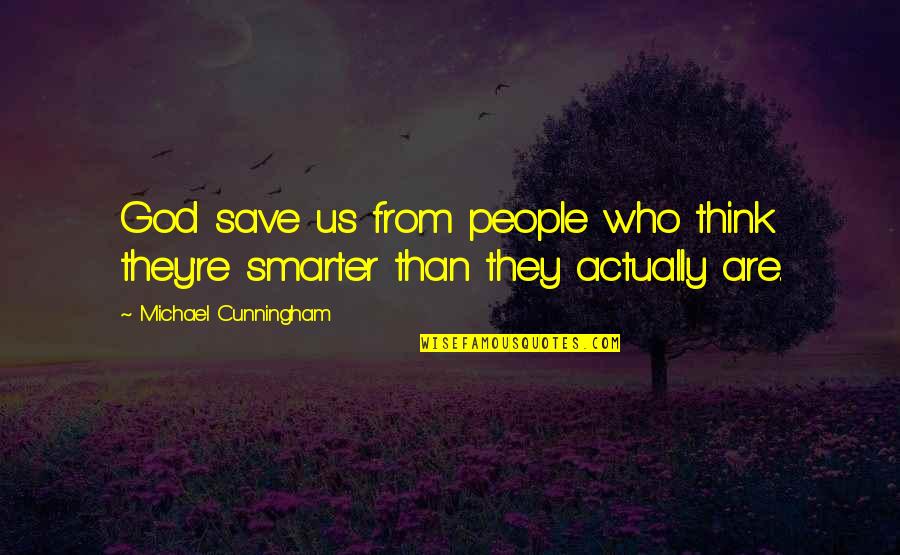 Cra Ao De Galinhas De Ra A Quotes By Michael Cunningham: God save us from people who think they're Cra Ao De Galinhas De Ra A Quotes By Michael Cunningham: God save us from people who think they're