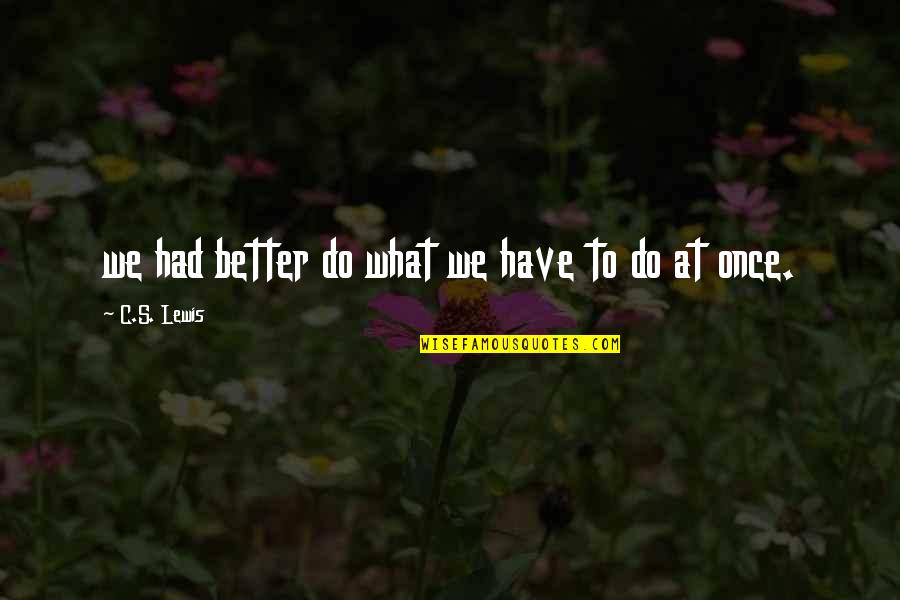 Crab Battle Quotes By C.S. Lewis: we had better do what we have to Crab Battle Quotes By C.S. Lewis: we had better do what we have to