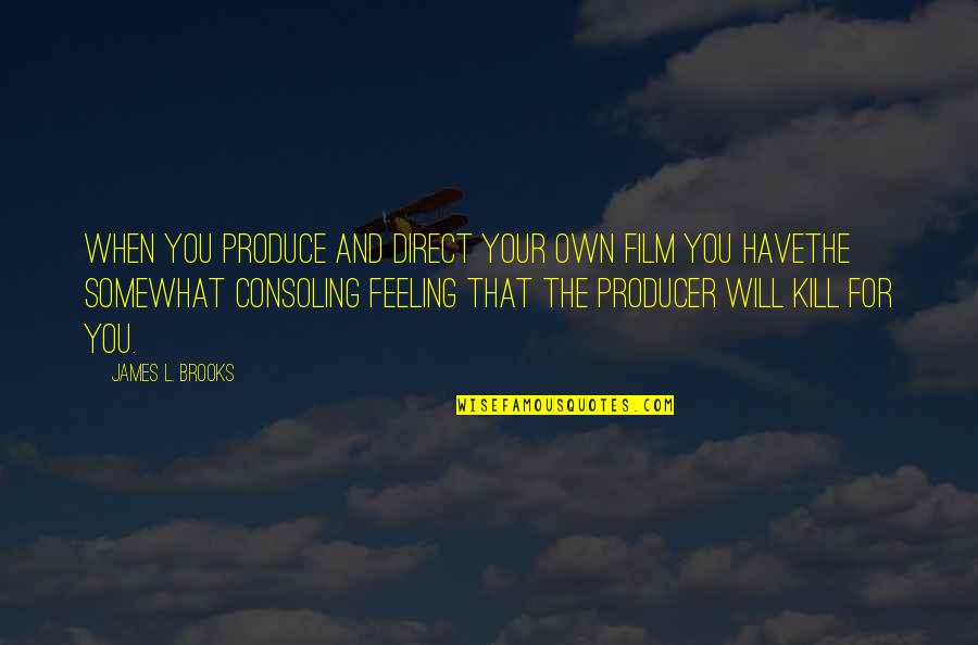 Crabbe Book Quotes By James L. Brooks: When you produce and direct your own film