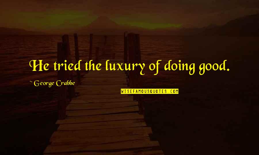 Crabbe Quotes By George Crabbe: He tried the luxury of doing good.