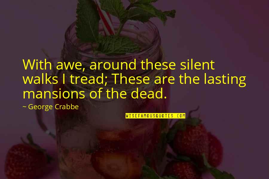 Crabbe Quotes By George Crabbe: With awe, around these silent walks I tread;