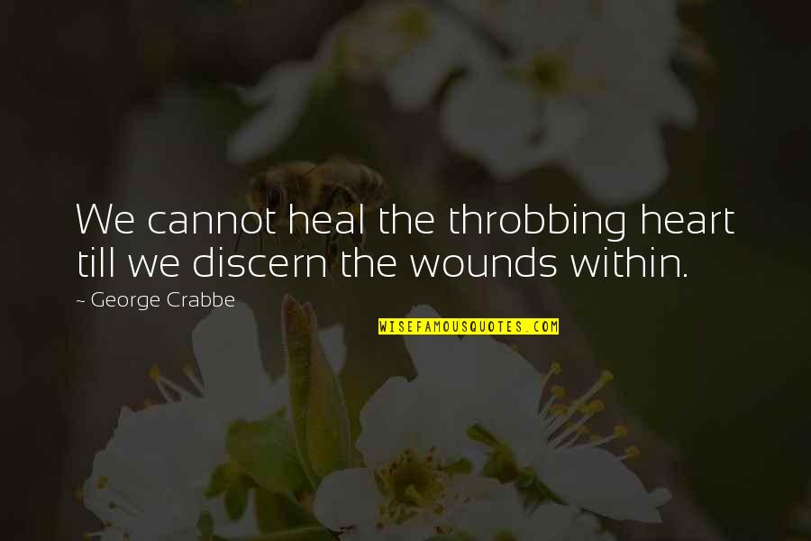 Crabbe Quotes By George Crabbe: We cannot heal the throbbing heart till we