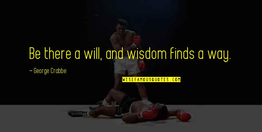 Crabbe Quotes By George Crabbe: Be there a will, and wisdom finds a