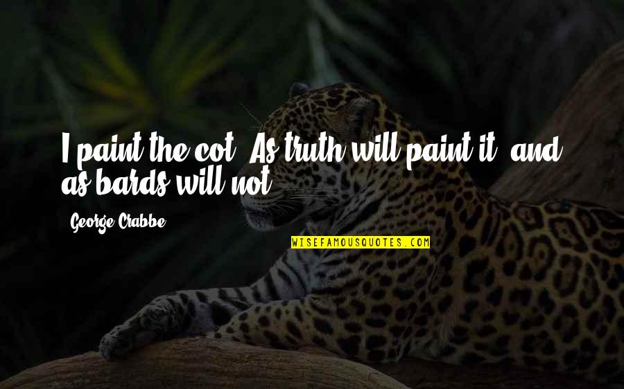 Crabbe Quotes By George Crabbe: I paint the cot, As truth will paint