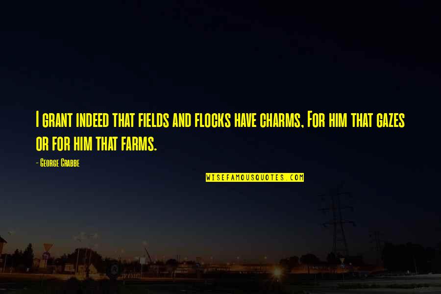 Crabbe Quotes By George Crabbe: I grant indeed that fields and flocks have