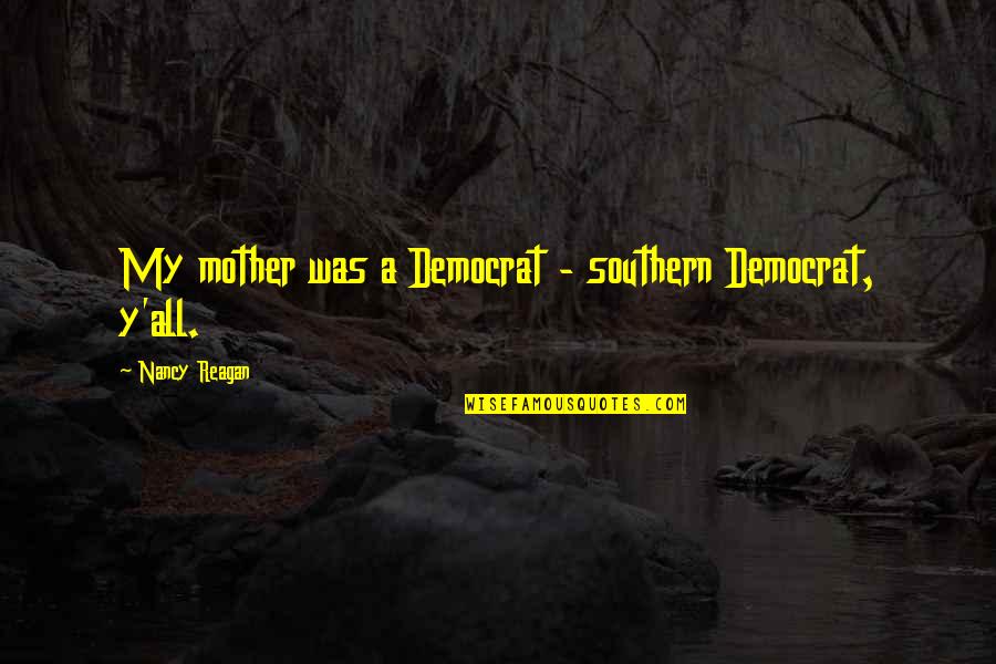Crabbed Hand Quotes By Nancy Reagan: My mother was a Democrat - southern Democrat, Crabbed Hand Quotes By Nancy Reagan: My mother was a Democrat - southern Democrat,