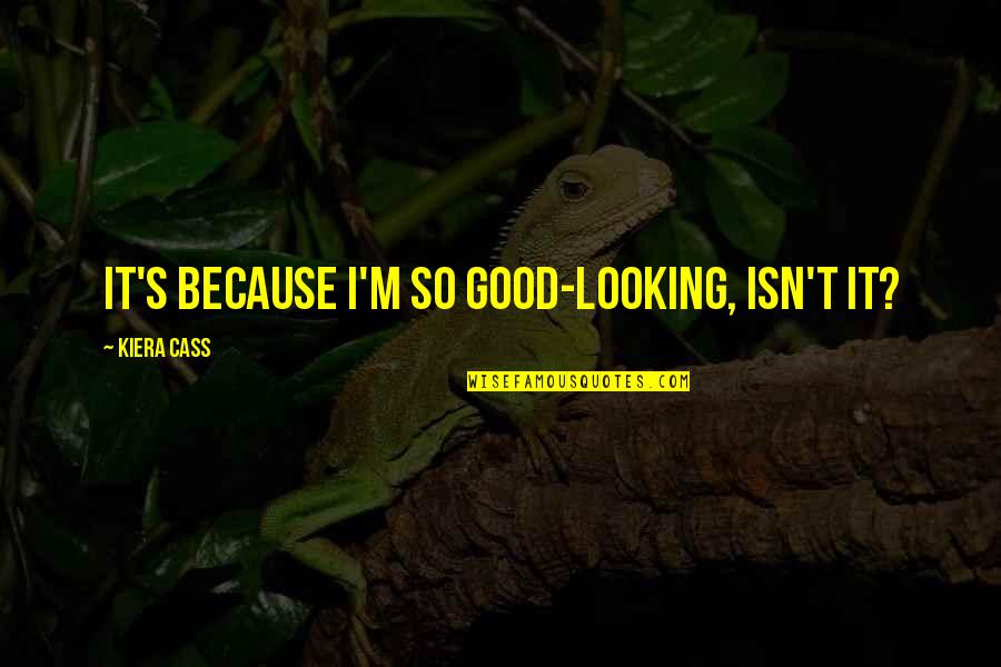 Crabbes Death Quotes By Kiera Cass: It's because I'm so good-looking, isn't it? Crabbes Death Quotes By Kiera Cass: It's because I'm so good-looking, isn't it?