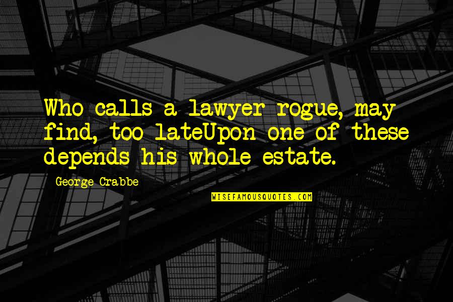 Crabbe's Quotes By George Crabbe: Who calls a lawyer rogue, may find, too Crabbe's Quotes By George Crabbe: Who calls a lawyer rogue, may find, too