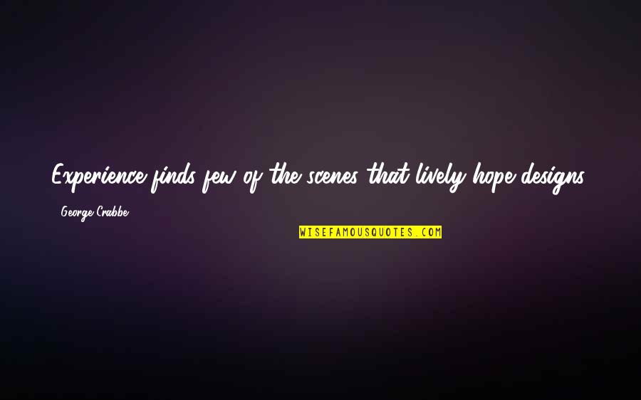 Crabbe's Quotes By George Crabbe: Experience finds few of the scenes that lively Crabbe's Quotes By George Crabbe: Experience finds few of the scenes that lively