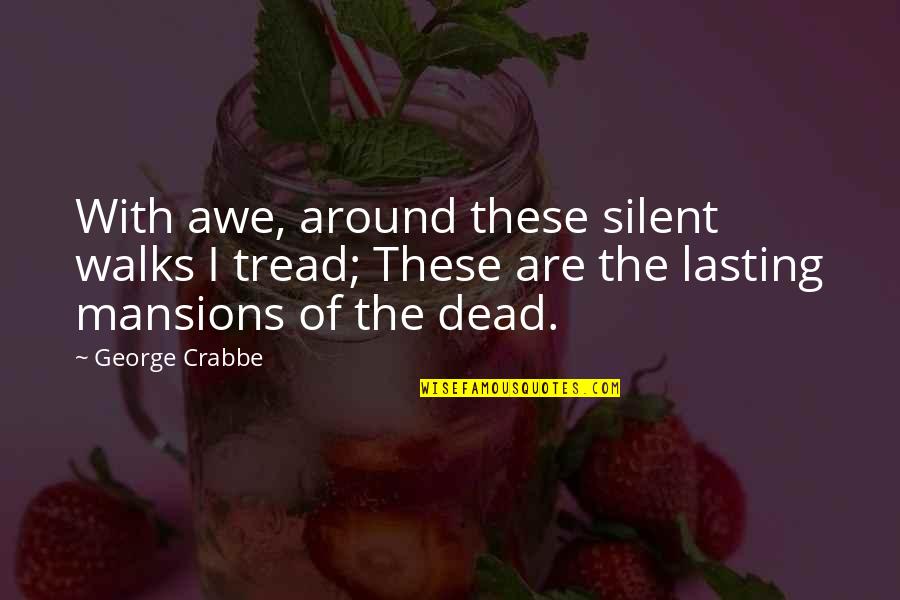 Crabbe's Quotes By George Crabbe: With awe, around these silent walks I tread;
