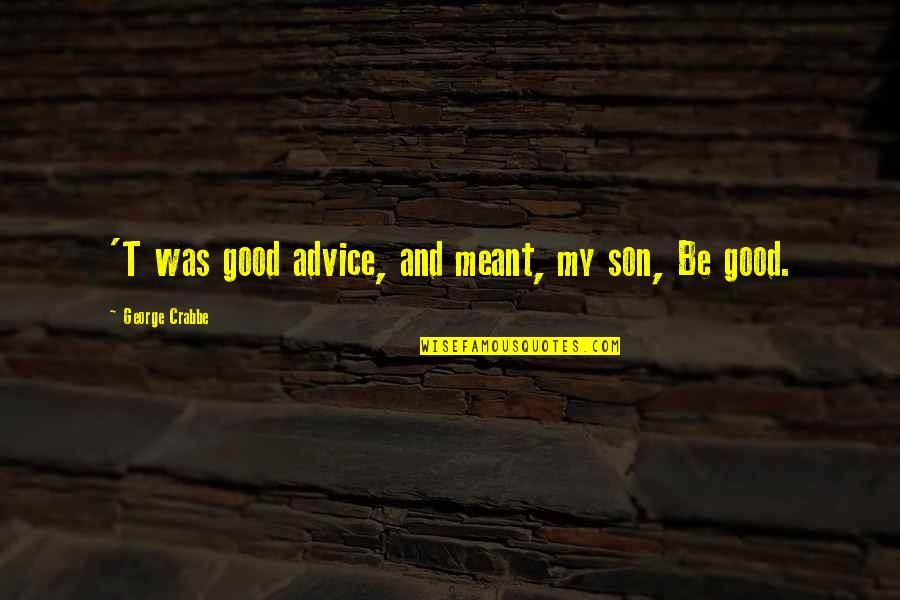 Crabbe's Quotes By George Crabbe: 'T was good advice, and meant, my son, Crabbe's Quotes By George Crabbe: 'T was good advice, and meant, my son,