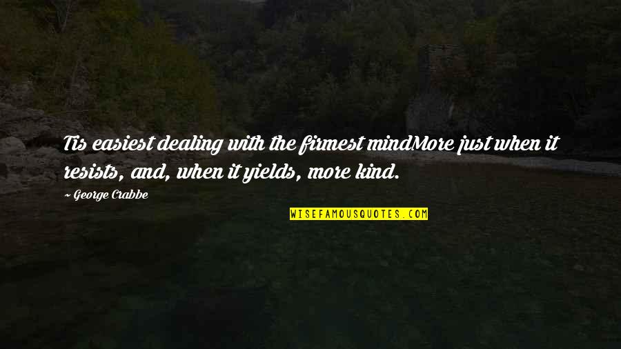 Crabbe's Quotes By George Crabbe: Tis easiest dealing with the firmest mindMore just Crabbe's Quotes By George Crabbe: Tis easiest dealing with the firmest mindMore just