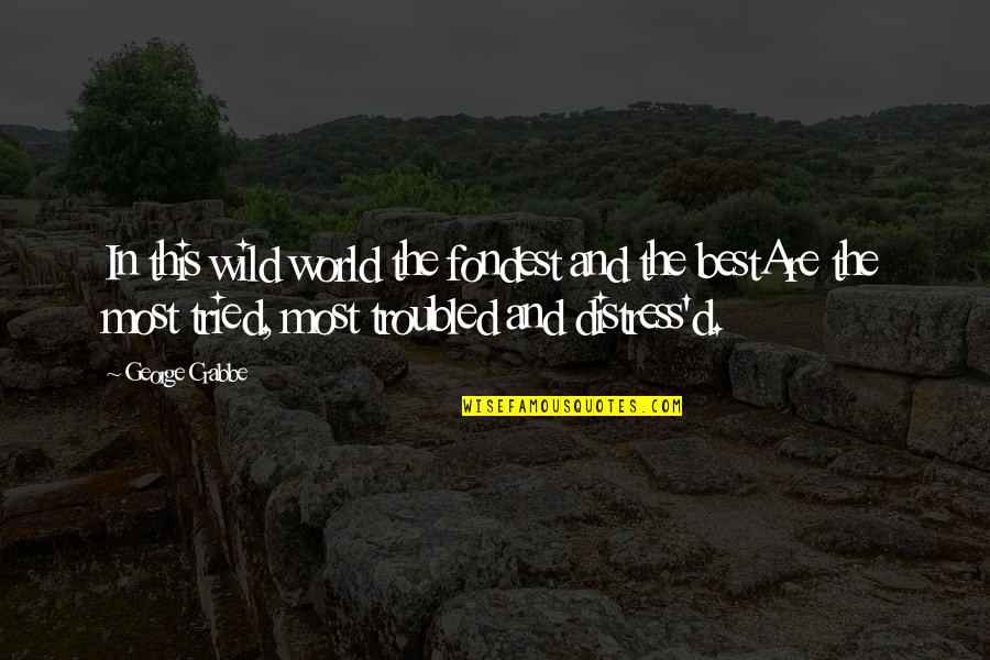 Crabbe's Quotes By George Crabbe: In this wild world the fondest and the Crabbe's Quotes By George Crabbe: In this wild world the fondest and the