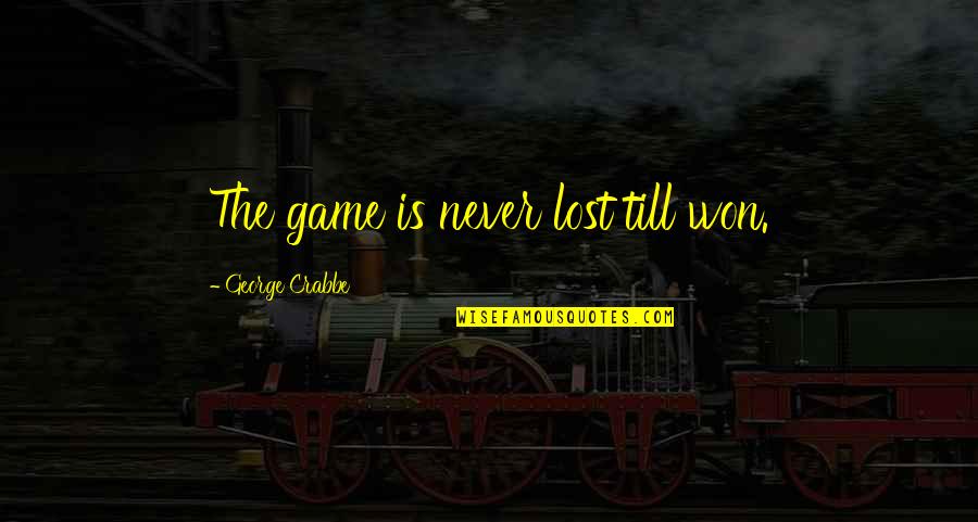 Crabbe's Quotes By George Crabbe: The game is never lost till won. Crabbe's Quotes By George Crabbe: The game is never lost till won.